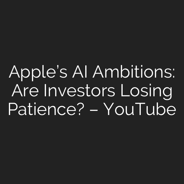 Apple’s AI Ambitions: Are Investors Losing Patience? – YouTube