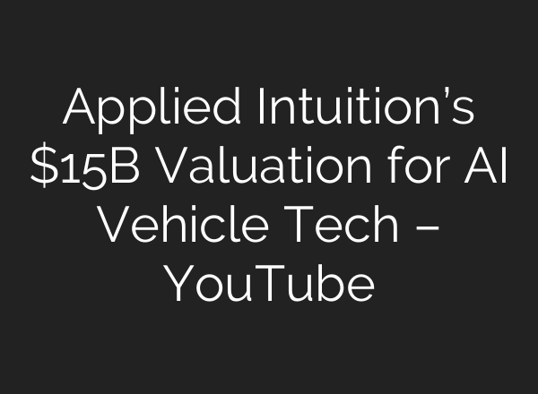 Applied Intuition’s $15B Valuation for AI Vehicle Tech – YouTube