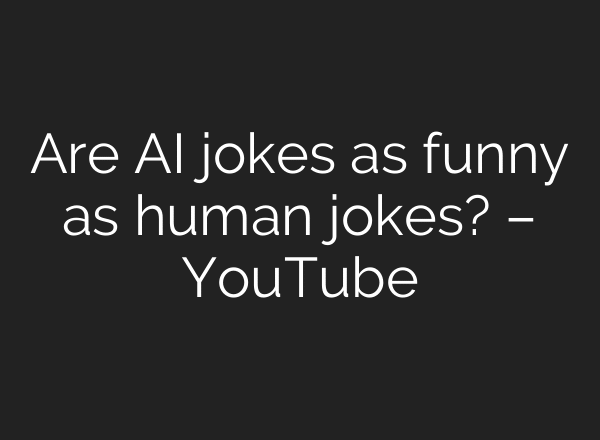 Are AI jokes as funny as human jokes? – YouTube