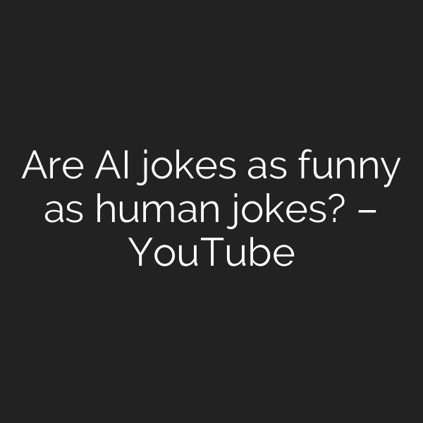 Are AI jokes as funny as human jokes? – YouTube