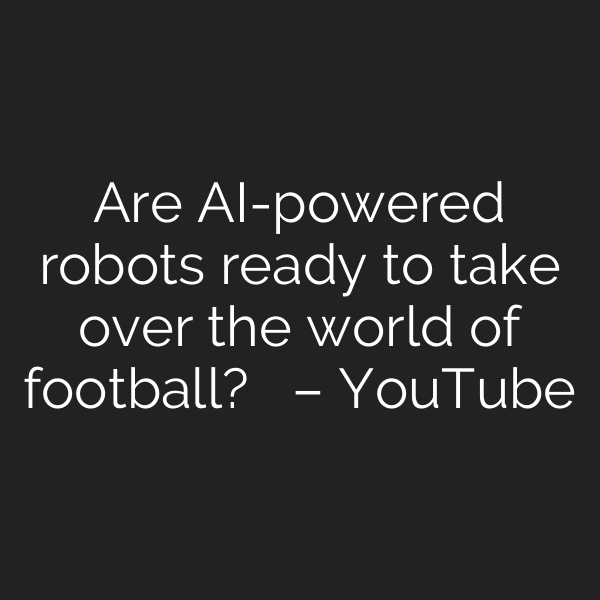 Are AI-powered robots ready to take over the world of football? ⚽️   – YouTube