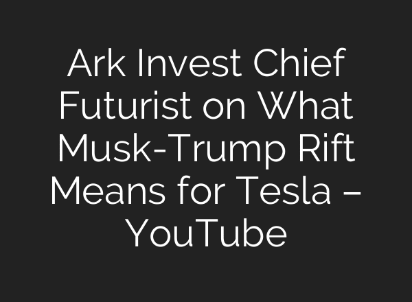 Ark Invest Chief Futurist on What Musk-Trump Rift Means for Tesla – YouTube