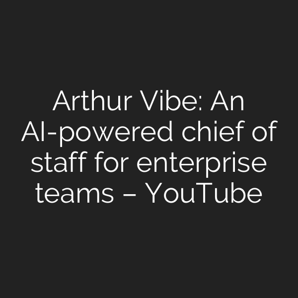 Arthur Vibe: An AI-powered chief of staff for enterprise teams – YouTube