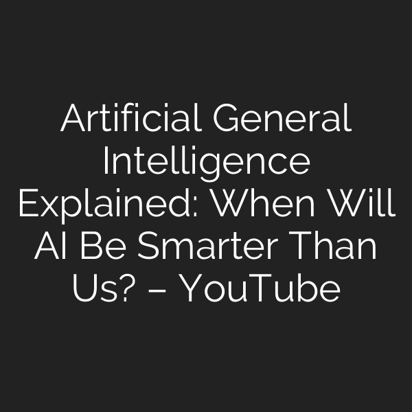 Artificial General Intelligence Explained: When Will AI Be Smarter Than Us? – YouTube