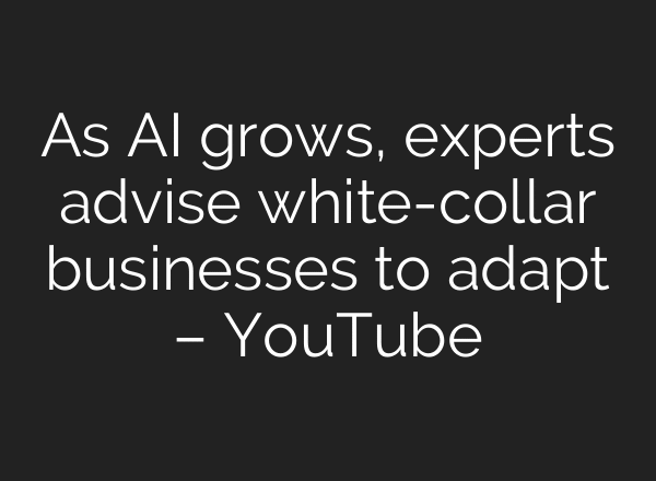 As AI grows, experts advise white-collar businesses to adapt – YouTube