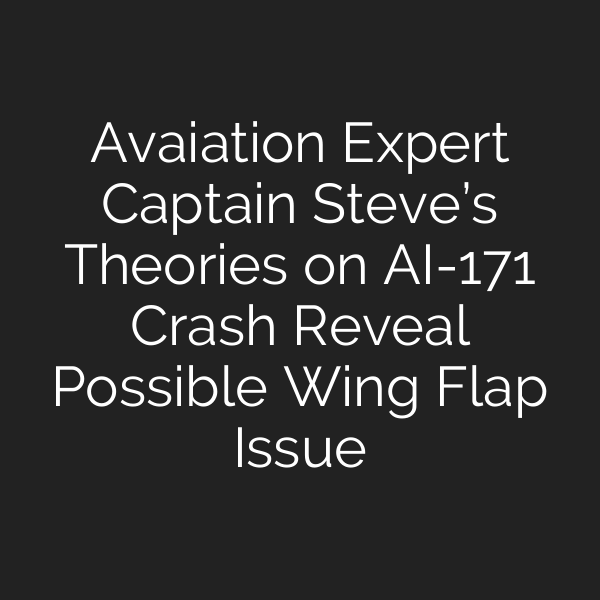 Avaiation Expert Captain Steve’s Theories on AI-171 Crash Reveal Possible Wing Flap Issue