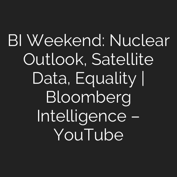 BI Weekend: Nuclear Outlook, Satellite Data, Equality | Bloomberg Intelligence – YouTube