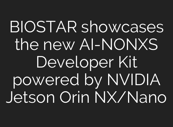 BIOSTAR showcases the new AI-NONXS Developer Kit powered by NVIDIA Jetson Orin NX/Nano
