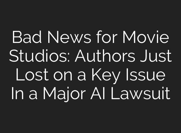 Bad News for Movie Studios: Authors Just Lost on a Key Issue In a Major AI Lawsuit