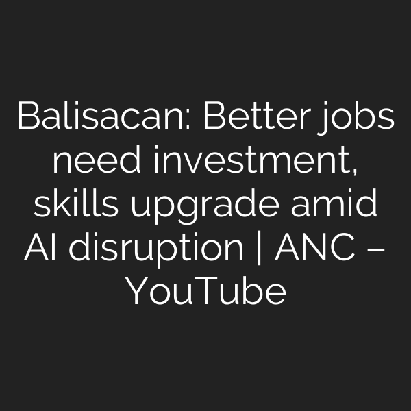 Balisacan: Better jobs need investment, skills upgrade amid AI disruption | ANC – YouTube