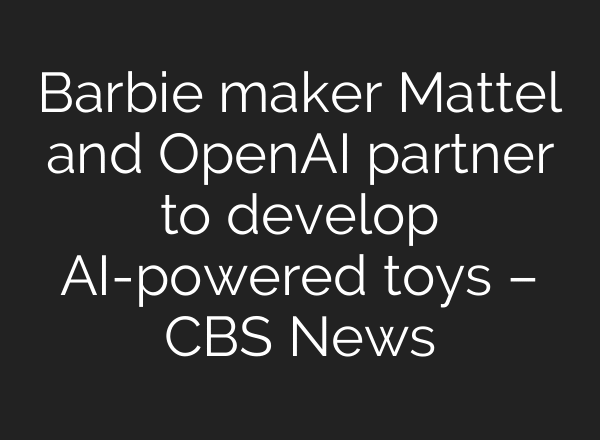 Barbie maker Mattel and OpenAI partner to develop AI-powered toys – CBS News
