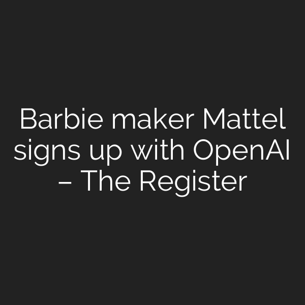 Barbie maker Mattel signs up with OpenAI – The Register