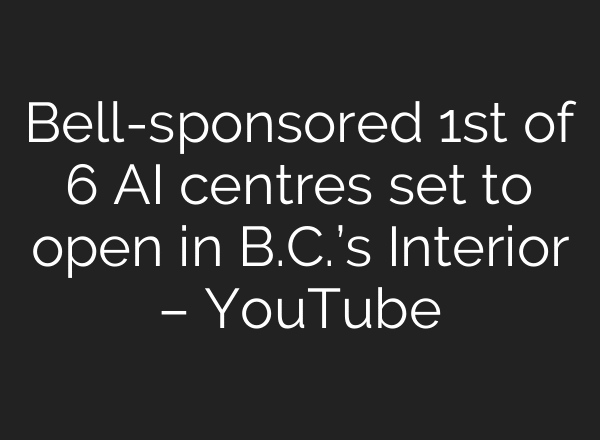 Bell-sponsored 1st of 6 AI centres set to open in B.C.’s Interior – YouTube
