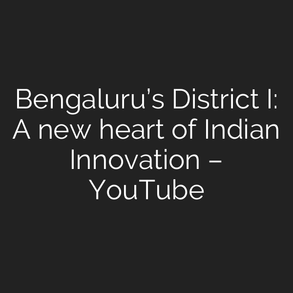 Bengaluru’s District I: A new heart of Indian Innovation – YouTube