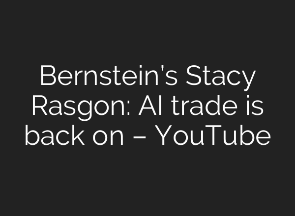 Bernstein’s Stacy Rasgon: AI trade is back on – YouTube