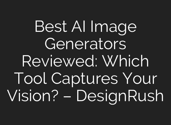 Best AI Image Generators Reviewed: Which Tool Captures Your Vision? – DesignRush