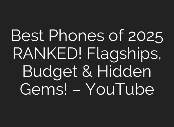 Best Phones of 2025 RANKED! Flagships, Budget & Hidden Gems! – YouTube
