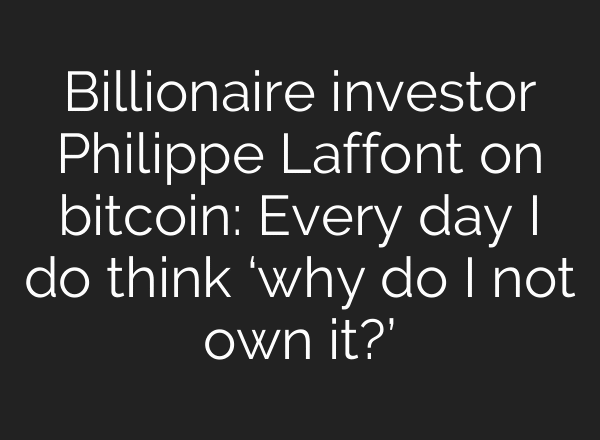 Billionaire investor Philippe Laffont on bitcoin: Every day I do think ‘why do I not own it?’
