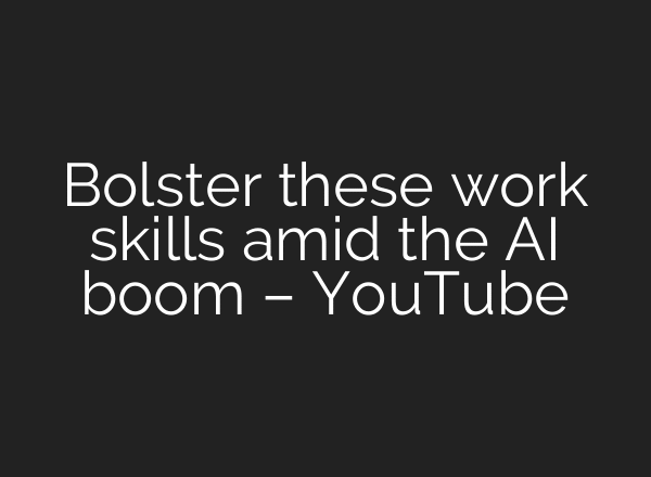 Bolster these work skills amid the AI boom – YouTube