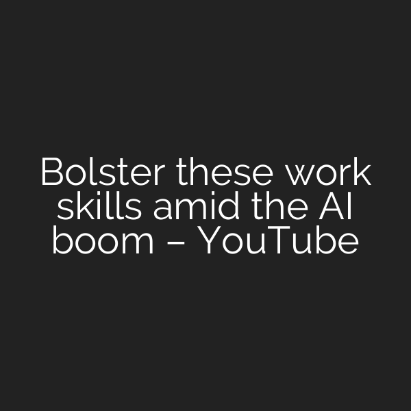 Bolster these work skills amid the AI boom – YouTube