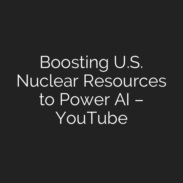 Boosting U.S. Nuclear Resources to Power AI – YouTube