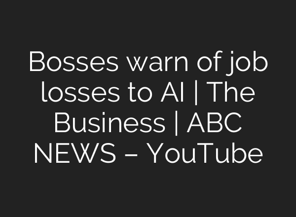 Bosses warn of job losses to AI | The Business | ABC NEWS – YouTube