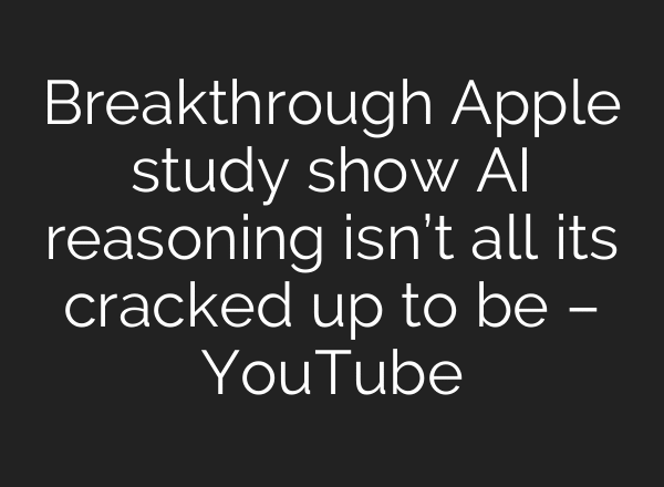 Breakthrough Apple study show AI reasoning isn’t all its cracked up to be – YouTube