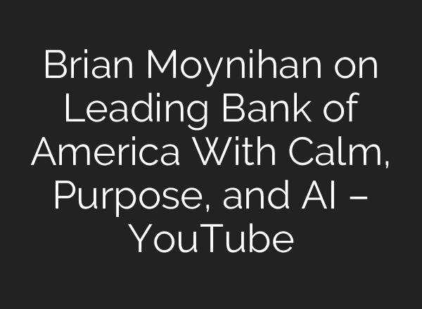 Brian Moynihan on Leading Bank of America With Calm, Purpose, and AI – YouTube