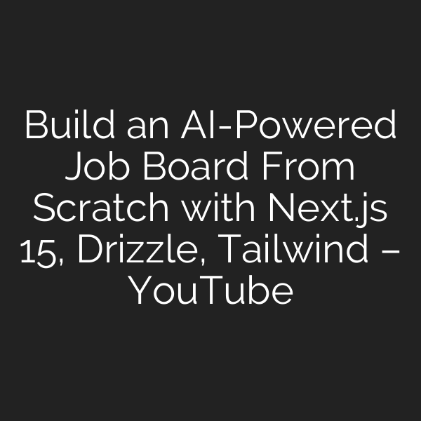 Build an AI-Powered Job Board From Scratch with Next.js 15, Drizzle, Tailwind – YouTube