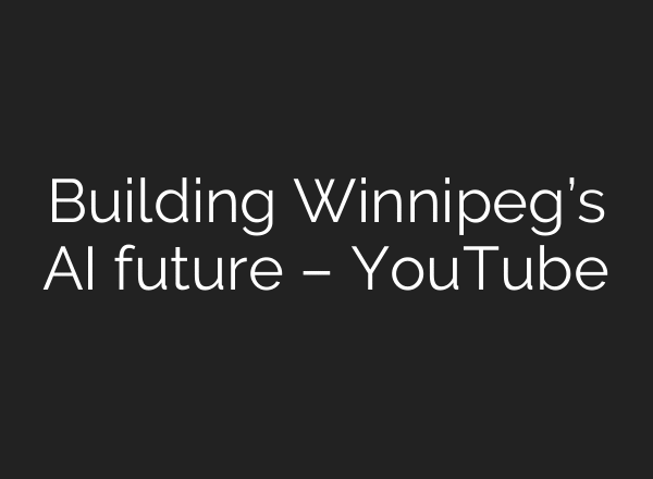 Building Winnipeg’s AI future – YouTube