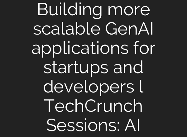 Building more scalable GenAI applications for startups and developers l TechCrunch Sessions: AI