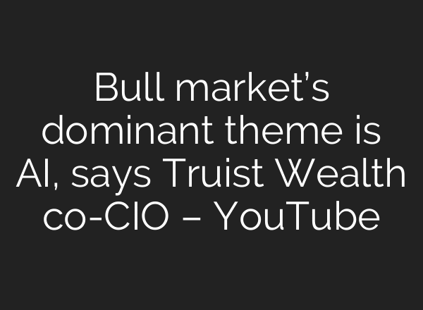 Bull market’s dominant theme is AI, says Truist Wealth co-CIO – YouTube