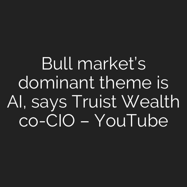 Bull market’s dominant theme is AI, says Truist Wealth co-CIO – YouTube