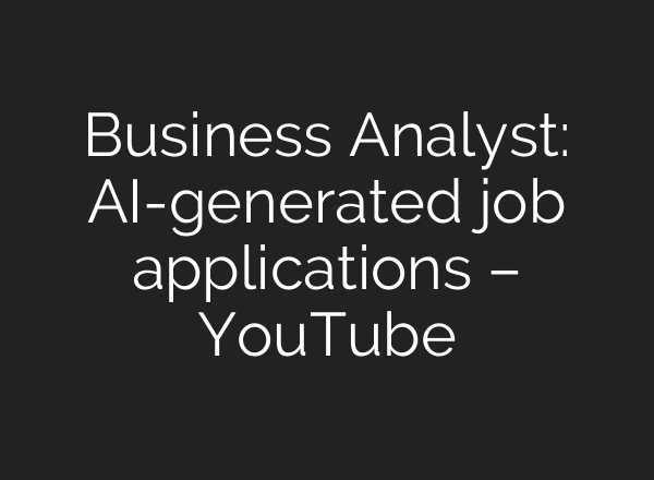 Business Analyst: AI-generated job applications – YouTube