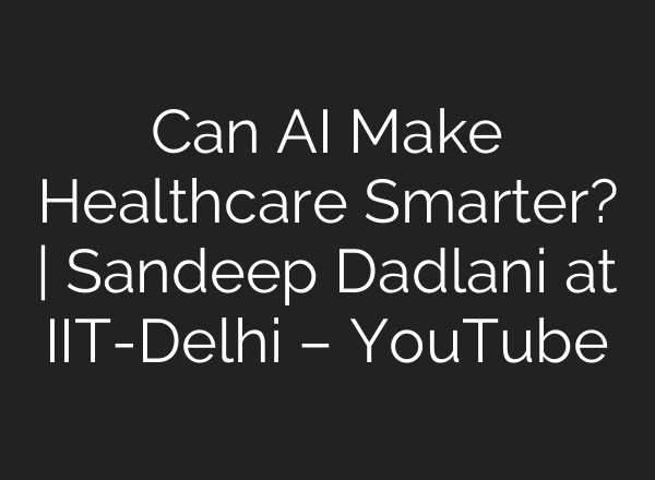 Can AI Make Healthcare Smarter? | Sandeep Dadlani at IIT-Delhi – YouTube