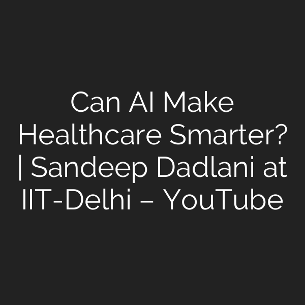 Can AI Make Healthcare Smarter? | Sandeep Dadlani at IIT-Delhi – YouTube