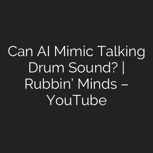 Can AI Mimic Talking Drum Sound? | Rubbin’ Minds – YouTube