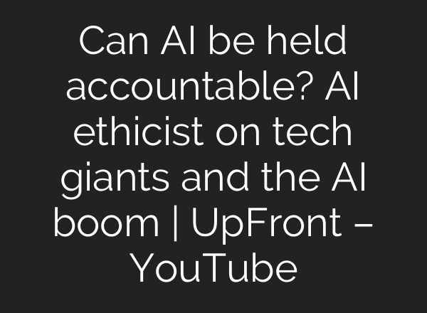 Can AI be held accountable? AI ethicist on tech giants and the AI boom | UpFront – YouTube