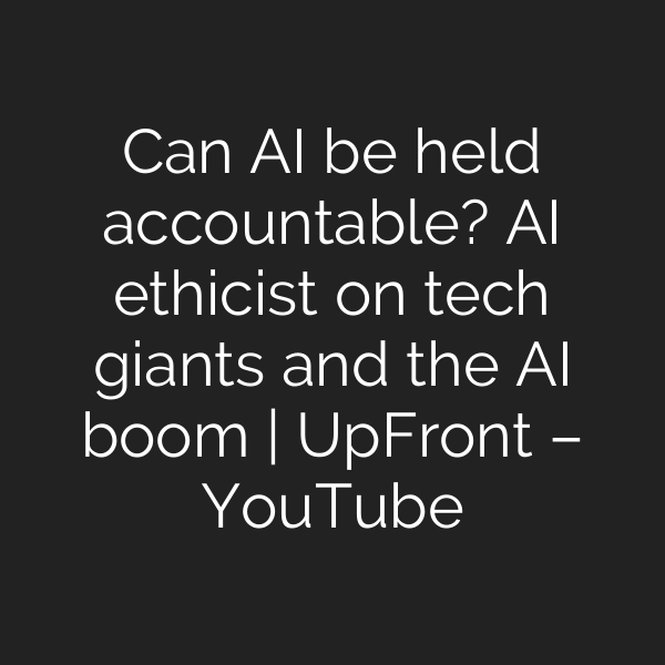 Can AI be held accountable? AI ethicist on tech giants and the AI boom | UpFront – YouTube