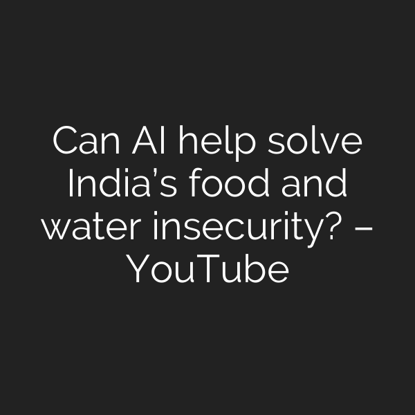 Can AI help solve India’s food and water insecurity? – YouTube