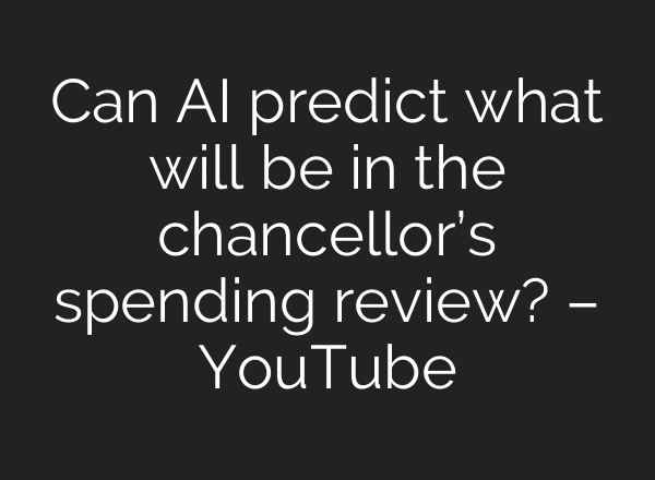 Can AI predict what will be in the chancellor’s spending review? – YouTube