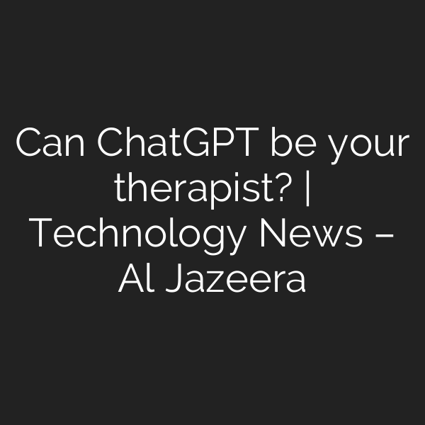 Can ChatGPT be your therapist? | Technology News – Al Jazeera
