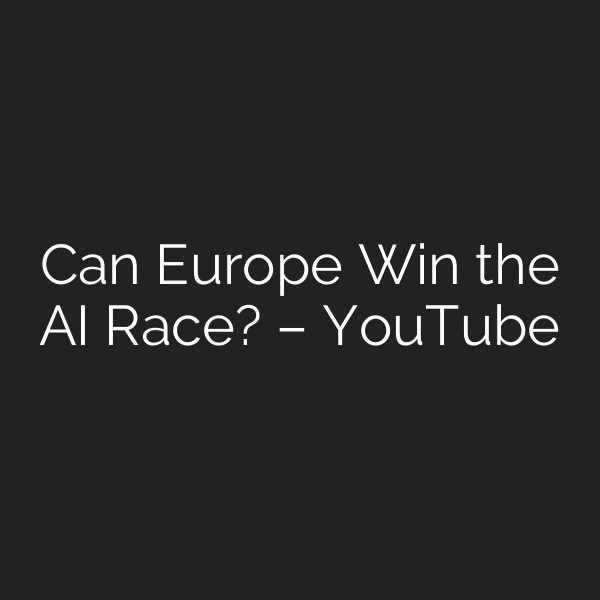 Can Europe Win the AI Race? – YouTube
