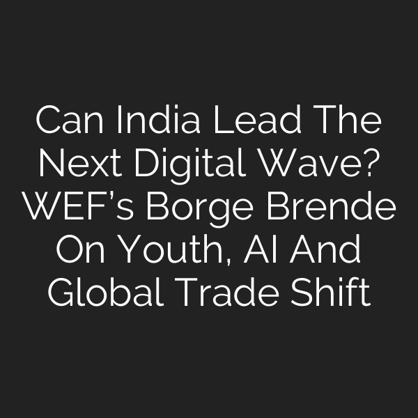 Can India Lead The Next Digital Wave? WEF’s Borge Brende On Youth, AI And Global Trade Shift