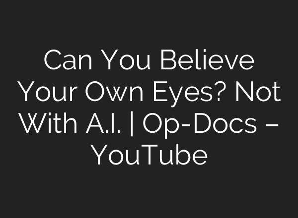 Can You Believe Your Own Eyes? Not With A.I. | Op-Docs – YouTube