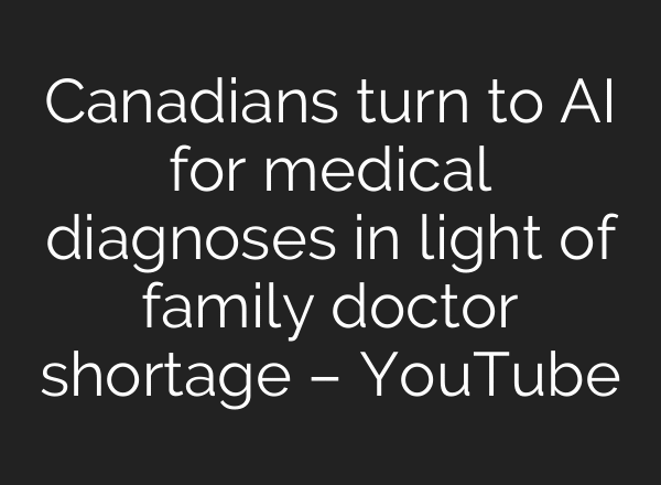 Canadians turn to AI for medical diagnoses in light of family doctor shortage – YouTube