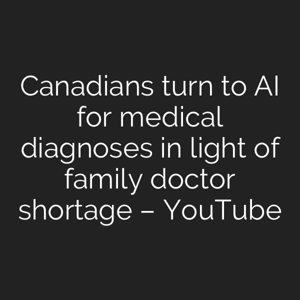 Canadians turn to AI for medical diagnoses in light of family doctor shortage – YouTube