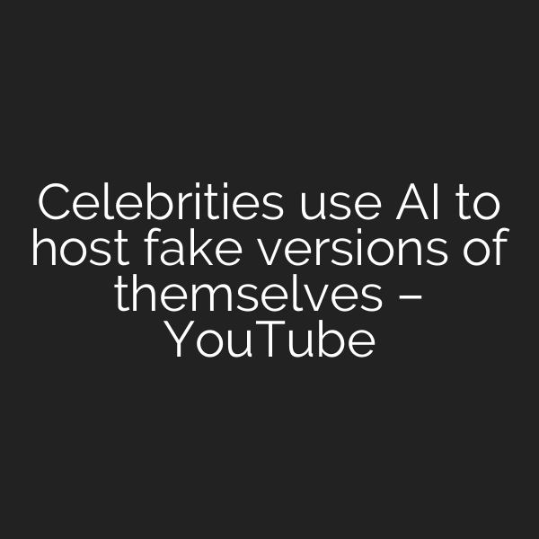 Celebrities use AI to host fake versions of themselves – YouTube