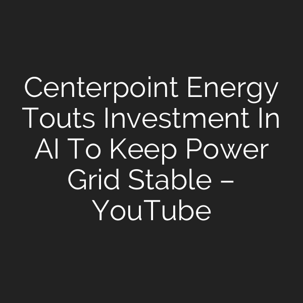Centerpoint Energy Touts Investment In AI To Keep Power Grid Stable – YouTube