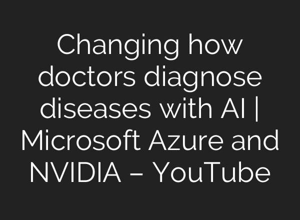 Changing how doctors diagnose diseases with AI | Microsoft Azure and NVIDIA – YouTube